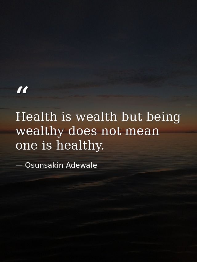 Health is wealth but being wealthy does not mean one is healthy. — Osunsakin Adewale