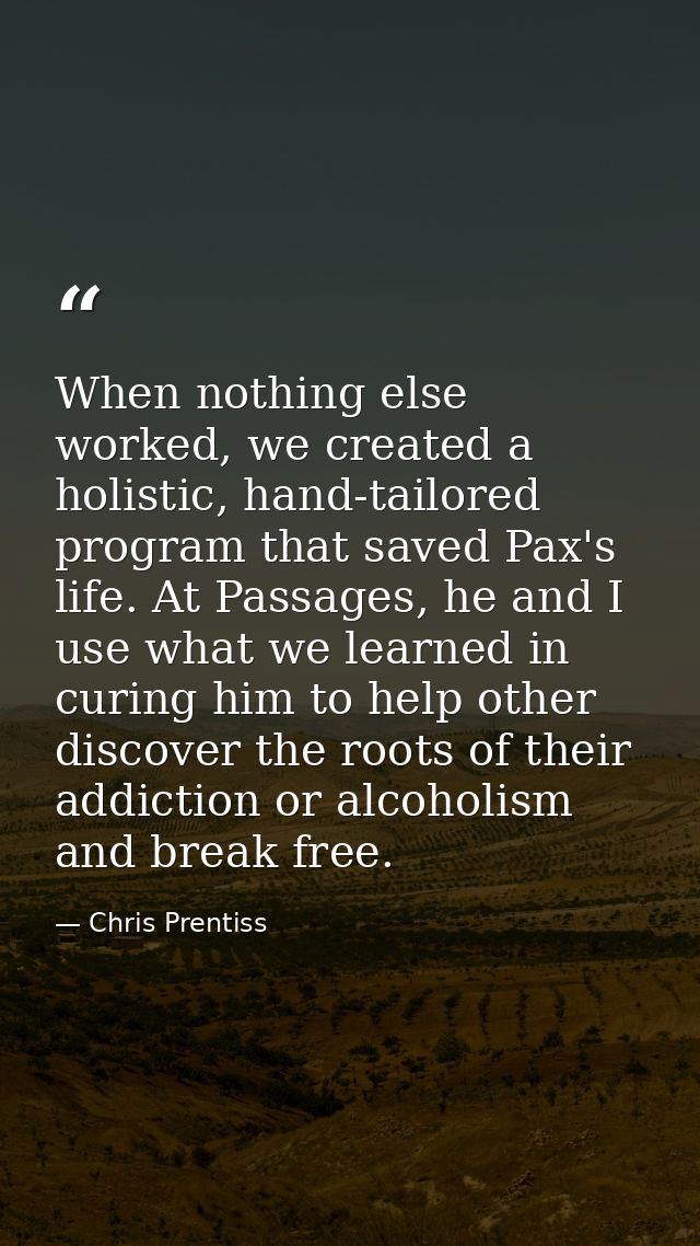 When nothing else worked, we created a holistic, hand-tailored program that saved Pax's life. At Passages, he and I use  — Chris Prentiss