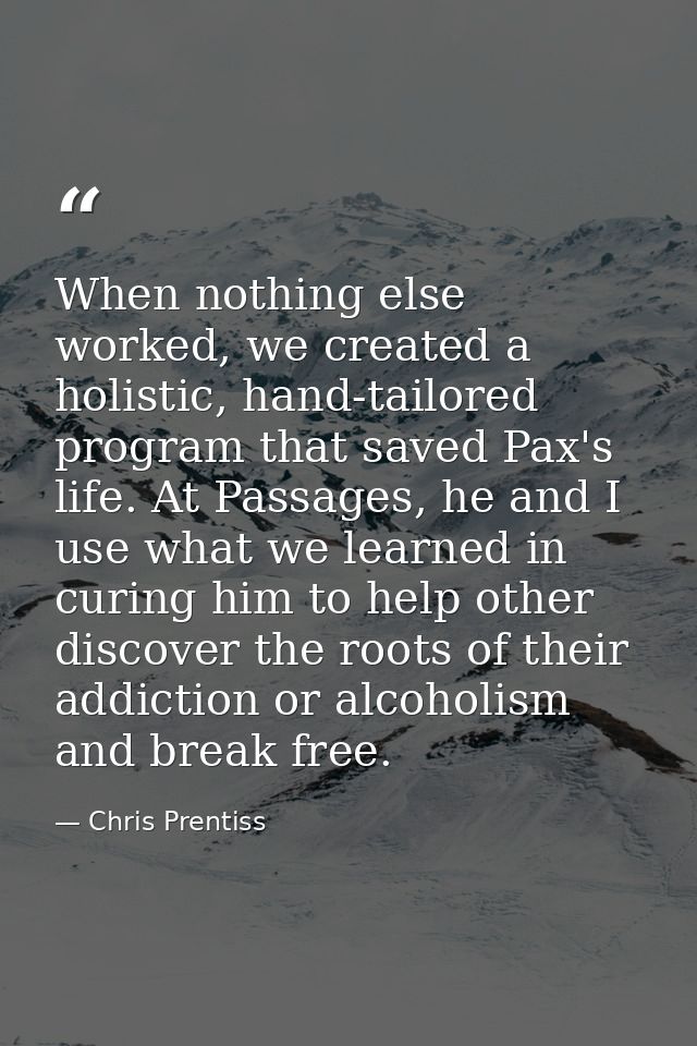 When nothing else worked, we created a holistic, hand-tailored program that saved Pax's life. At Passages, he and I use  — Chris Prentiss