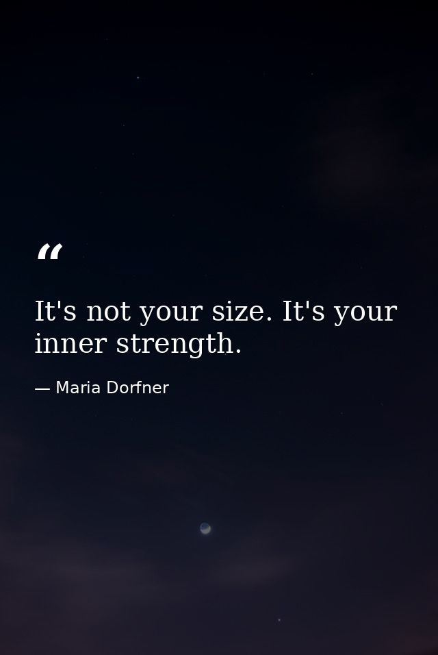 It's not your size. It's your inner strength. — Maria Dorfner