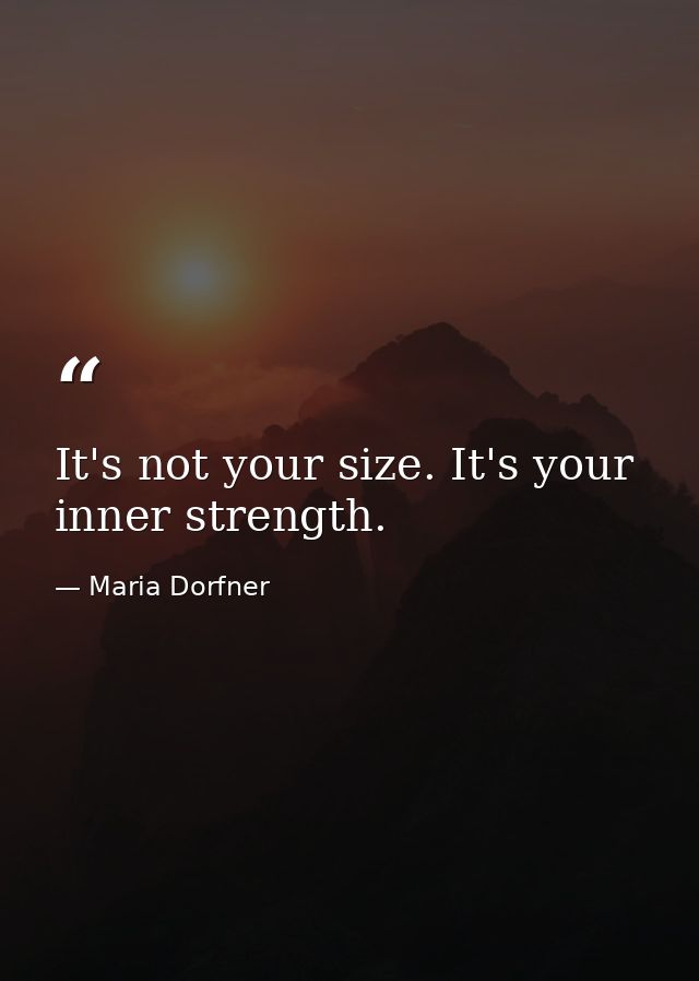 It's not your size. It's your inner strength. — Maria Dorfner
