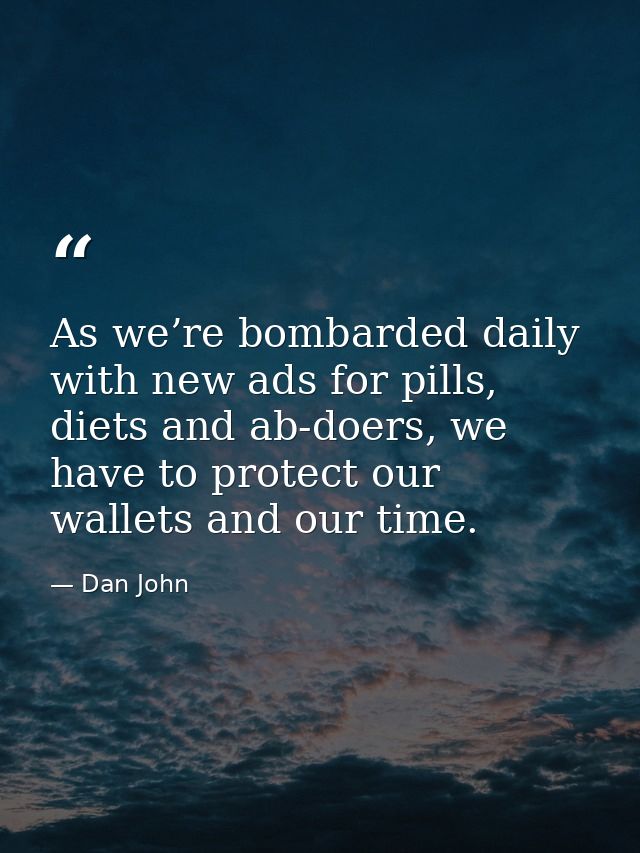 As we’re bombarded daily with new ads for pills, diets and ab-doers, we have to protect our wallets and our time. — Dan John