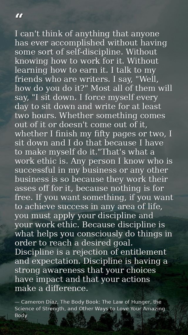 I can't think of anything that anyone has ever accomplished without having some sort of self-discipline. Without knowing — Cameron Díaz, The Body Book: The Law of Hunger, the Science of Strength, and Other Ways to Love Your Amazing Body