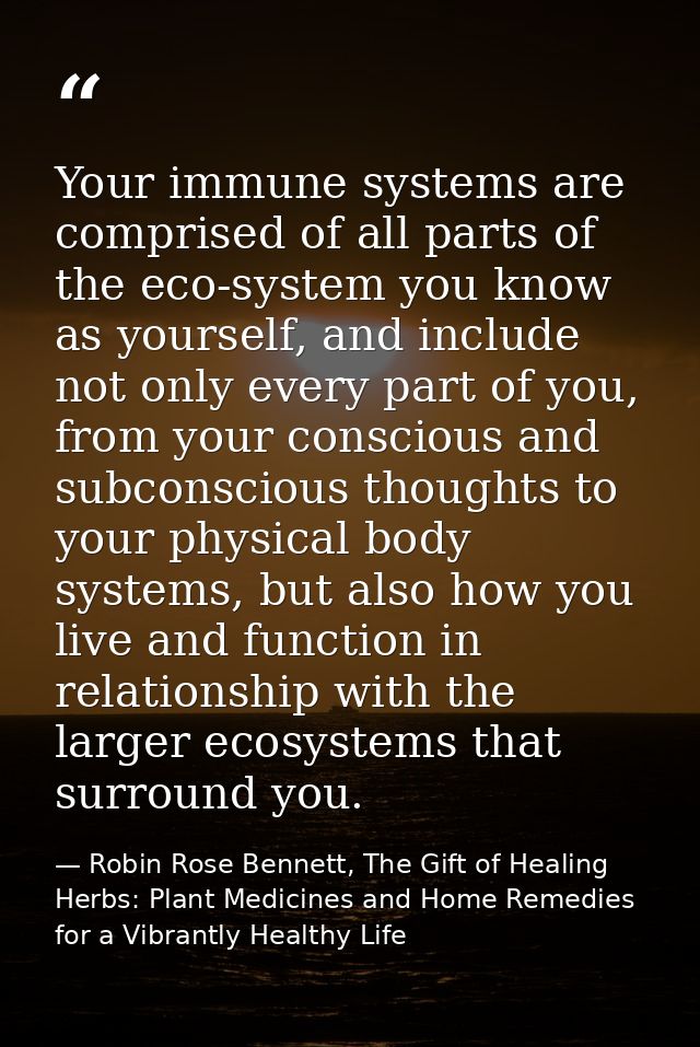 Your immune systems are comprised of all parts of the eco-system you know as yourself, and include not only every part o — Robin Rose Bennett, The Gift of Healing Herbs: Plant Medicines and Home Remedies for a Vibrantly Healthy Life