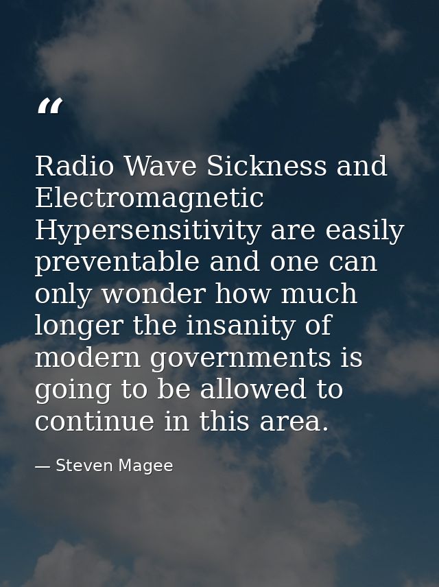 Radio Wave Sickness and Electromagnetic Hypersensitivity are easily preventable and one can only wonder how much longer  — Steven Magee