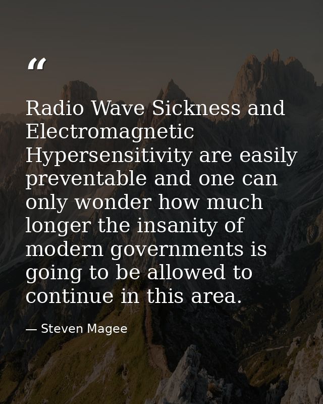 Radio Wave Sickness and Electromagnetic Hypersensitivity are easily preventable and one can only wonder how much longer  — Steven Magee