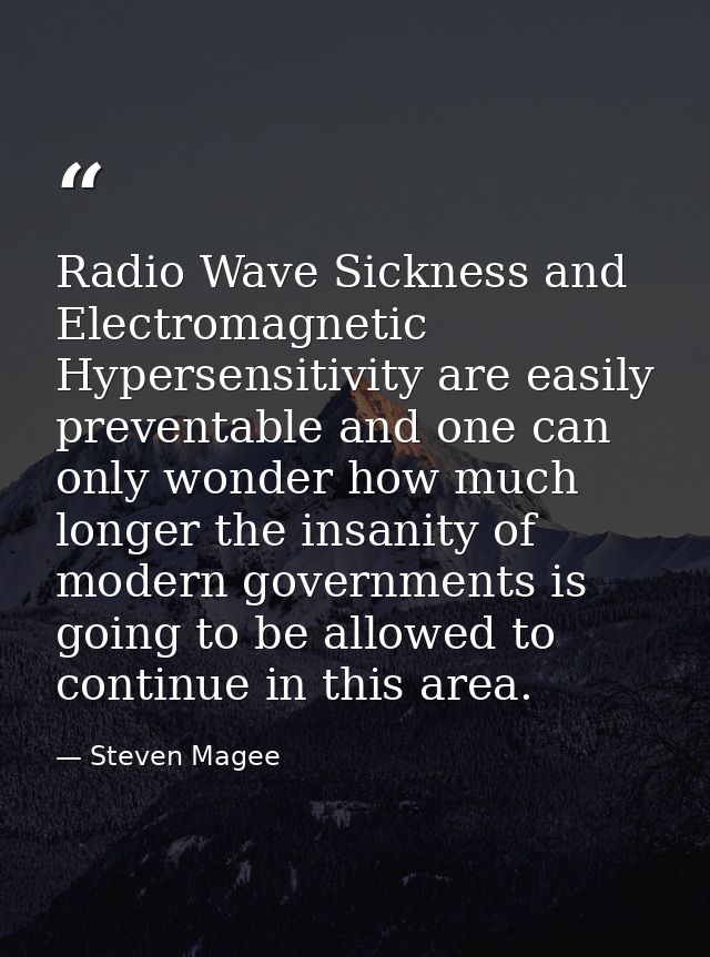 Radio Wave Sickness and Electromagnetic Hypersensitivity are easily preventable and one can only wonder how much longer  — Steven Magee