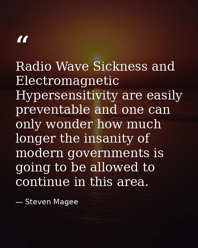 Radio Wave Sickness and Electromagnetic Hypersensitivity are easily preventable and one can only wonder how much longer  — Steven Magee