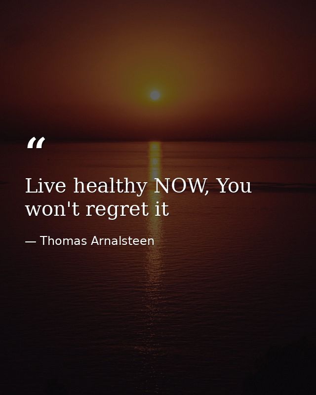 Live healthy NOW, You won't regret it — Thomas Arnalsteen
