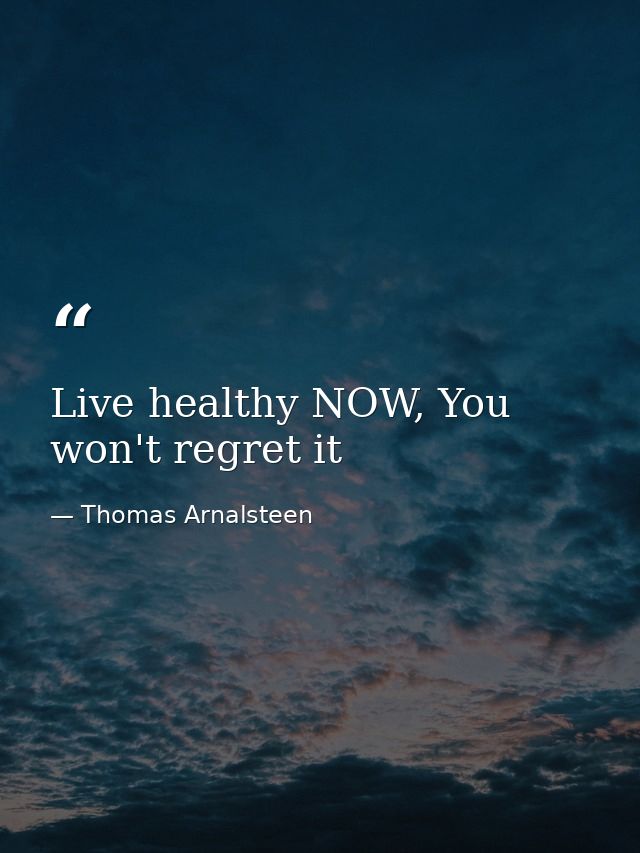 Live healthy NOW, You won't regret it — Thomas Arnalsteen