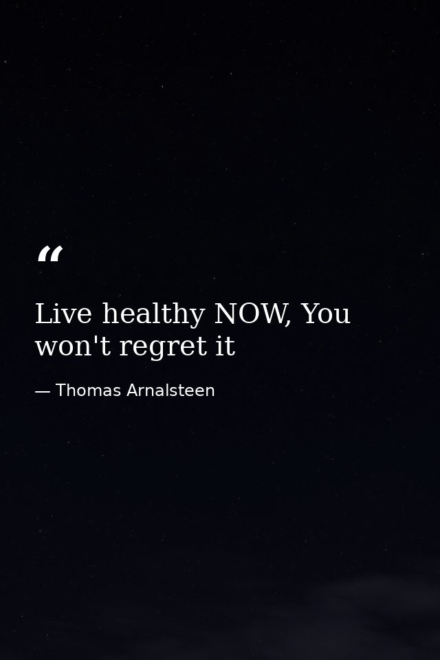 Live healthy NOW, You won't regret it — Thomas Arnalsteen
