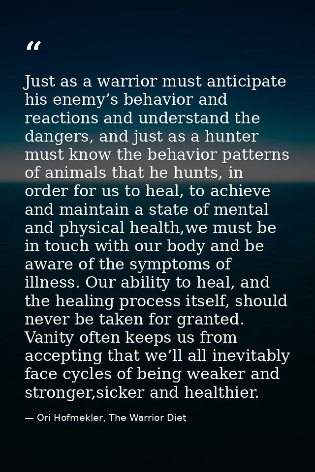 Just as a warrior must anticipate his enemy’s behavior and reactions and understand the dangers, and just as a hunter mu — Ori Hofmekler, The Warrior Diet