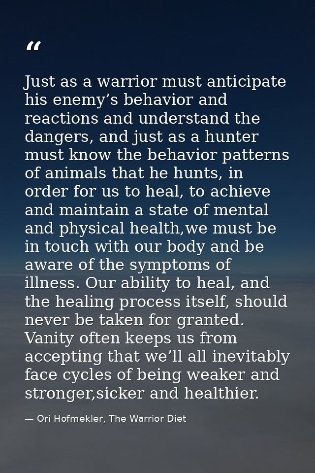 Just as a warrior must anticipate his enemy’s behavior and reactions and understand the dangers, and just as a hunter mu — Ori Hofmekler, The Warrior Diet