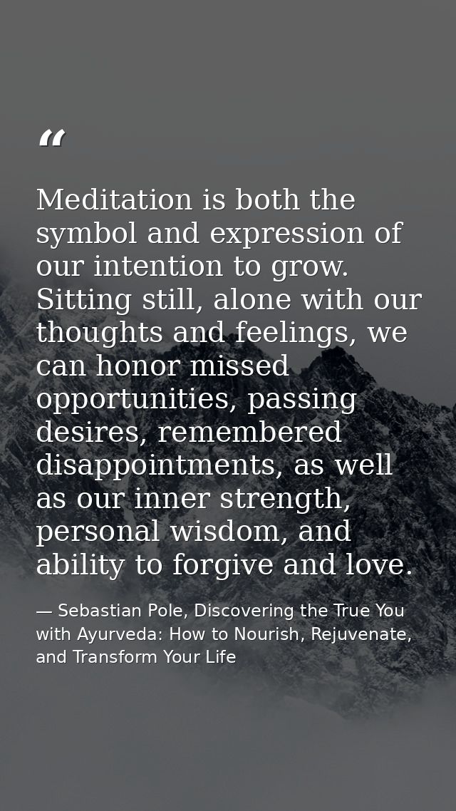 Meditation is both the symbol and expression of our intention to grow. Sitting still, alone with our thoughts and feelin — Sebastian Pole, Discovering the True You with Ayurveda: How to Nourish, Rejuvenate, and Transform Your Life