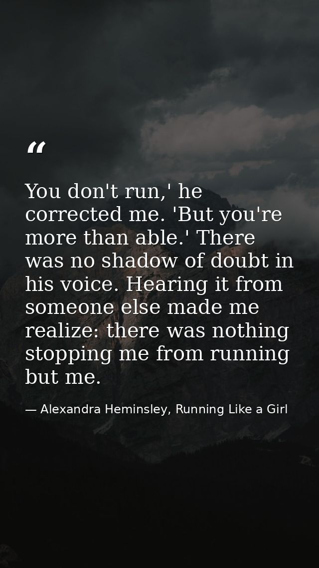 You don't run,' he corrected me. 'But you're more than able.' There was no shadow of doubt in his voice. Hearing it from — Alexandra Heminsley, Running Like a Girl