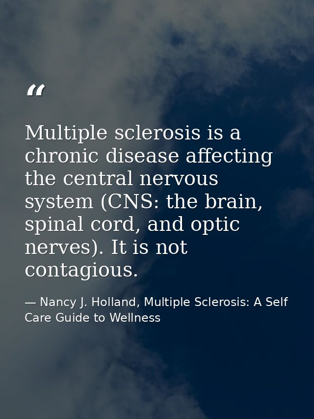 Multiple sclerosis is a chronic disease affecting the central nervous system (CNS: the brain, spinal cord, and optic ner — Nancy J. Holland, Multiple Sclerosis: A Self Care Guide to Wellness