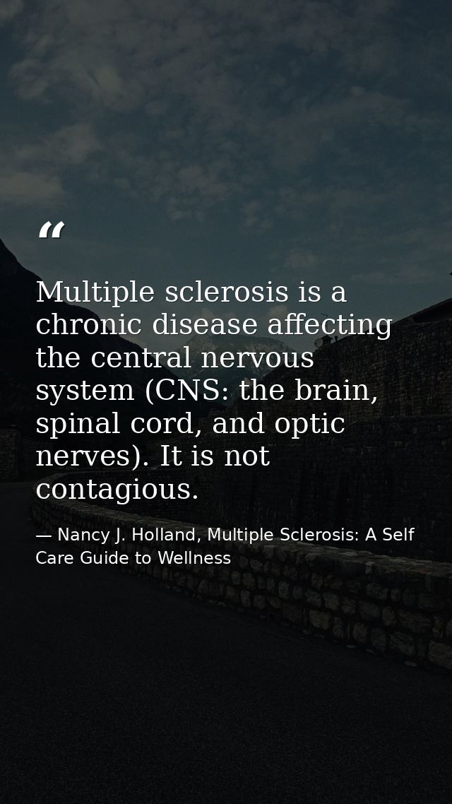 Multiple sclerosis is a chronic disease affecting the central nervous system (CNS: the brain, spinal cord, and optic ner — Nancy J. Holland, Multiple Sclerosis: A Self Care Guide to Wellness