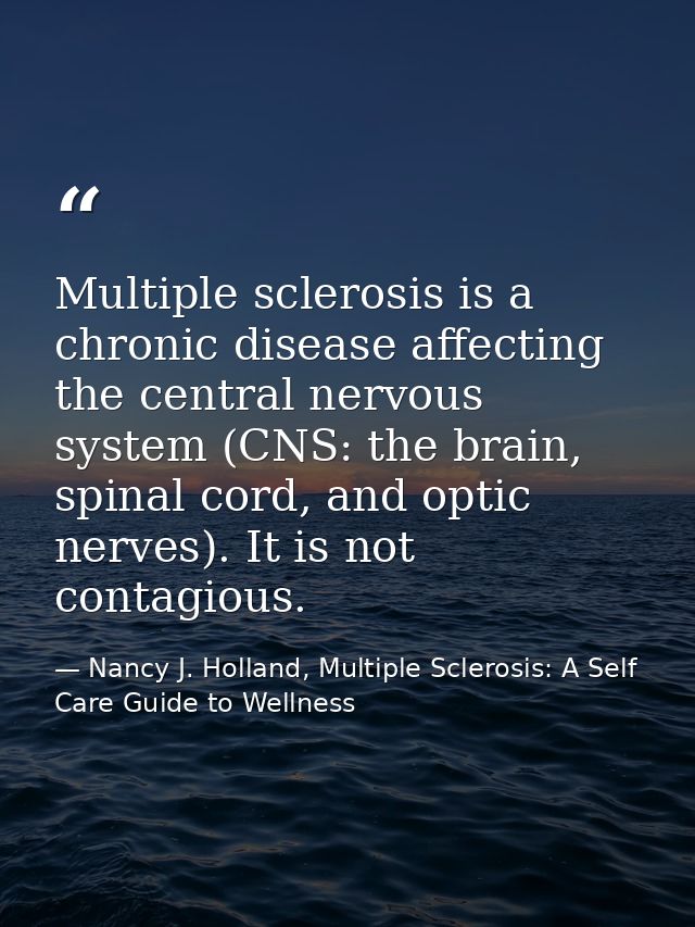 Multiple sclerosis is a chronic disease affecting the central nervous system (CNS: the brain, spinal cord, and optic ner — Nancy J. Holland, Multiple Sclerosis: A Self Care Guide to Wellness