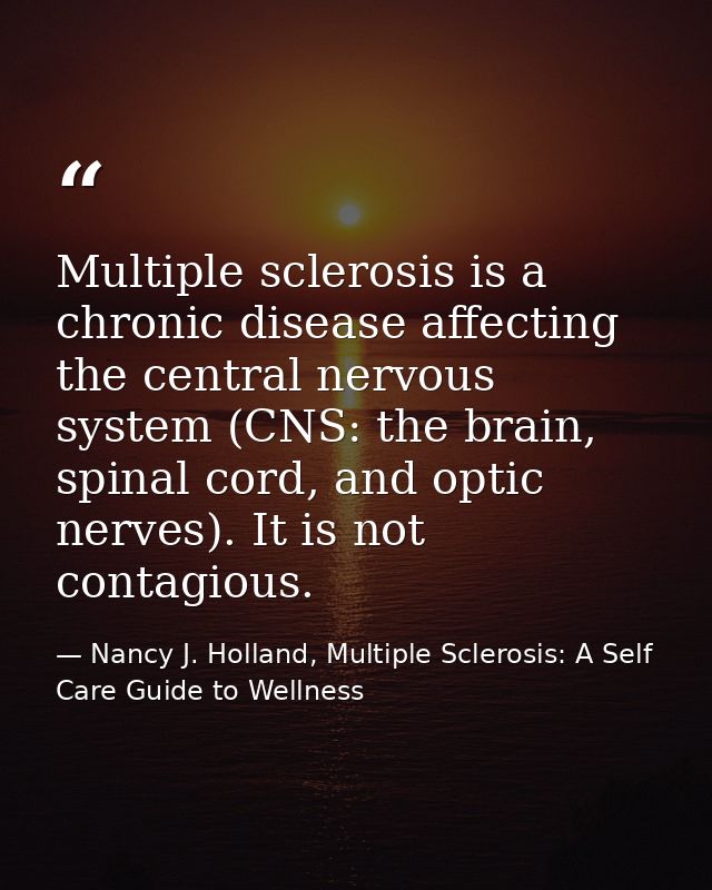 Multiple sclerosis is a chronic disease affecting the central nervous system (CNS: the brain, spinal cord, and optic ner — Nancy J. Holland, Multiple Sclerosis: A Self Care Guide to Wellness