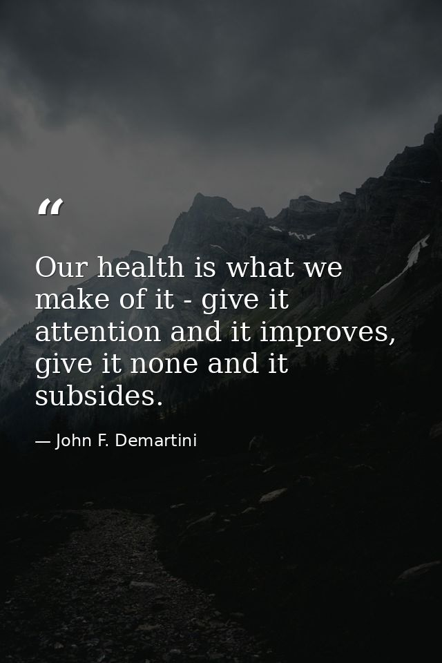 Our health is what we make of it - give it attention and it improves, give it none and it subsides. — John F. Demartini