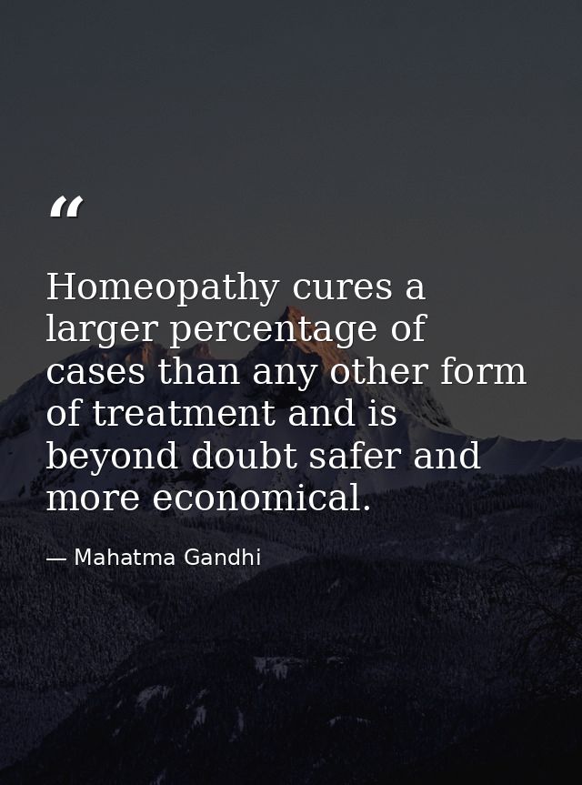 Homeopathy cures a larger percentage of cases than any other form of treatment and is beyond doubt safer and more econom — Mahatma Gandhi