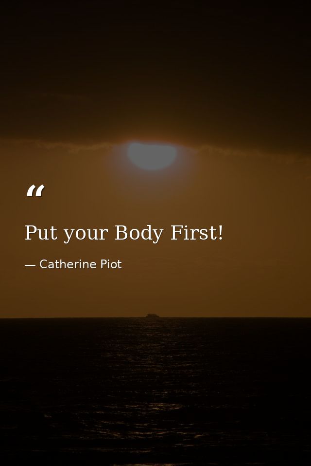 Put your Body First! — Catherine Piot