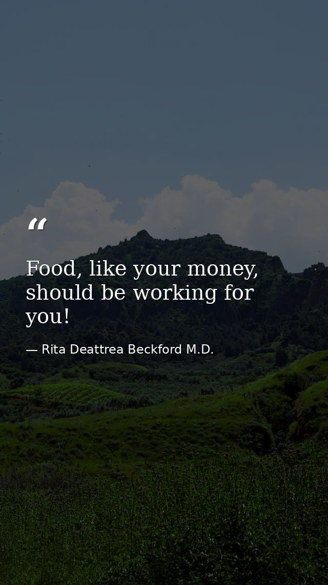 Food, like your money, should be working for you! — Rita Deattrea Beckford M.D.