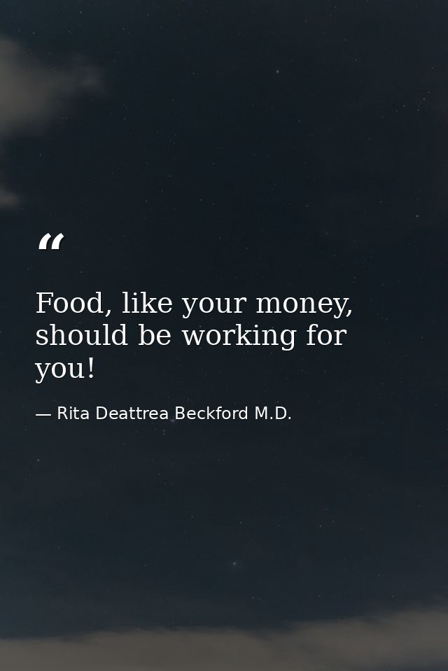 Food, like your money, should be working for you! — Rita Deattrea Beckford M.D.