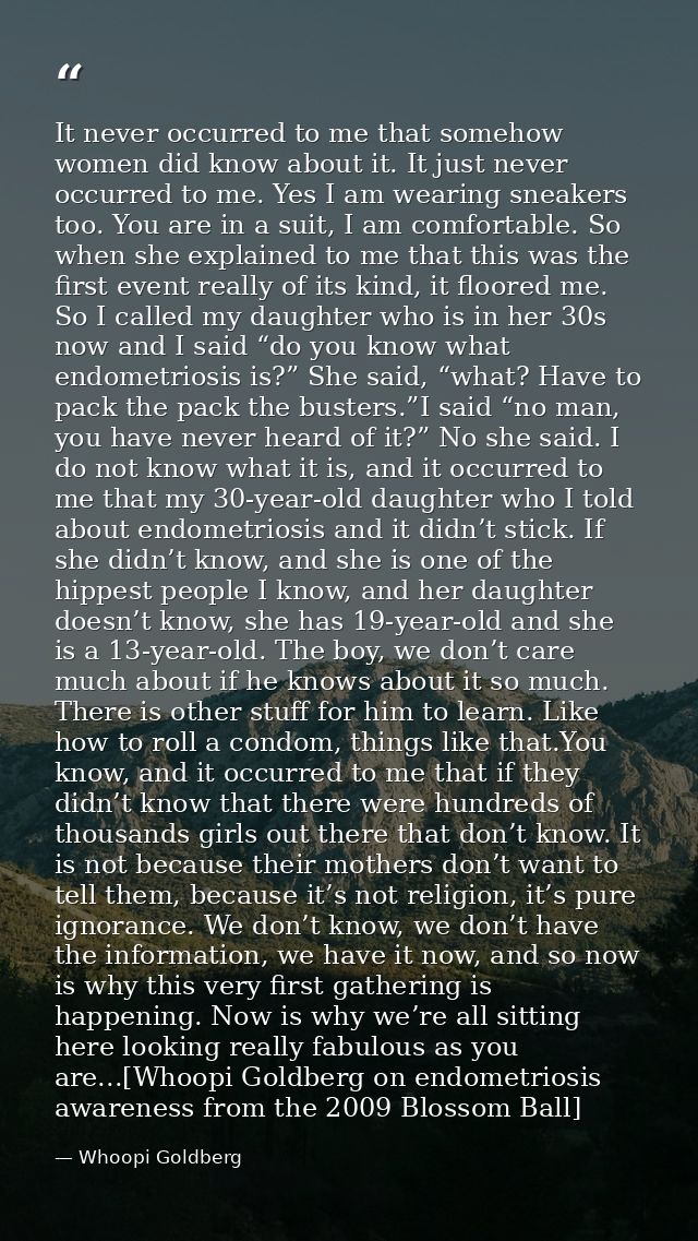 It never occurred to me that somehow women did know about it. It just never occurred to me. Yes I am wearing sneakers to — Whoopi Goldberg