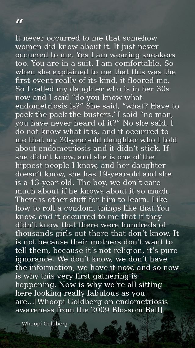 It never occurred to me that somehow women did know about it. It just never occurred to me. Yes I am wearing sneakers to — Whoopi Goldberg