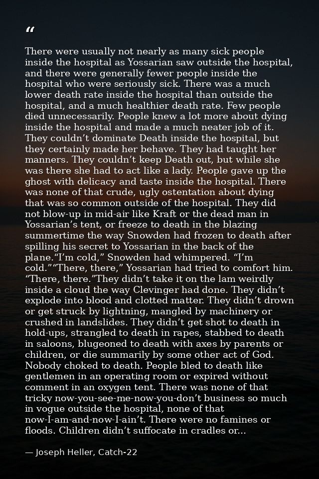 There were usually not nearly as many sick people inside the hospital as Yossarian saw outside the hospital, and there w — Joseph Heller, Catch-22
