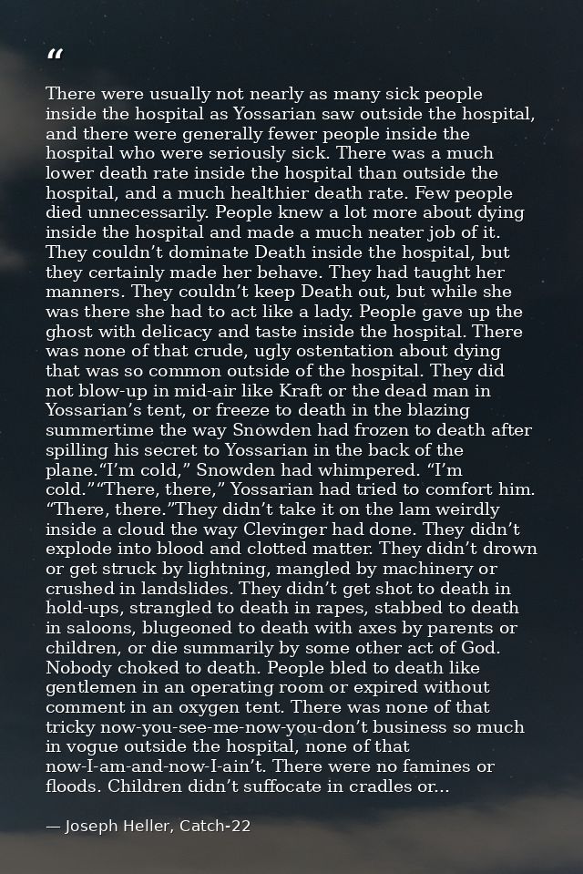 There were usually not nearly as many sick people inside the hospital as Yossarian saw outside the hospital, and there w — Joseph Heller, Catch-22