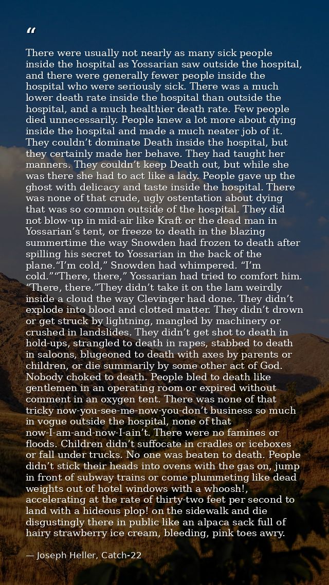 There were usually not nearly as many sick people inside the hospital as Yossarian saw outside the hospital, and there w — Joseph Heller, Catch-22