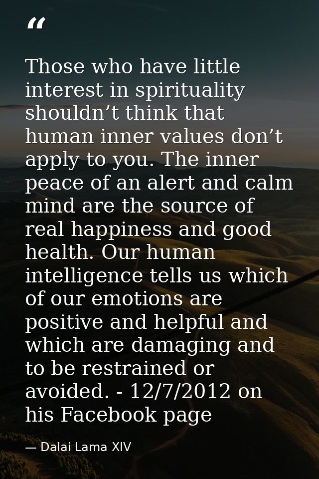 Those who have little interest in spirituality shouldn’t think that human inner values don’t apply to you. The inner pea — Dalai Lama XIV