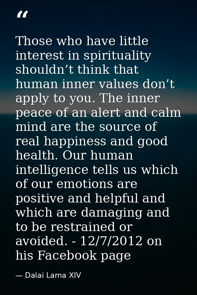 Those who have little interest in spirituality shouldn’t think that human inner values don’t apply to you. The inner pea — Dalai Lama XIV