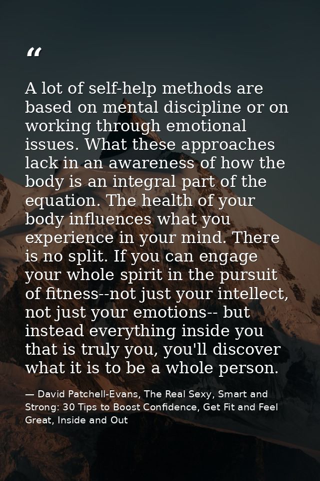 A lot of self-help methods are based on mental discipline or on working through emotional issues. What these approaches  — David Patchell-Evans, The Real Sexy, Smart and Strong: 30 Tips to Boost Confidence, Get Fit and Feel Great, Inside and Out