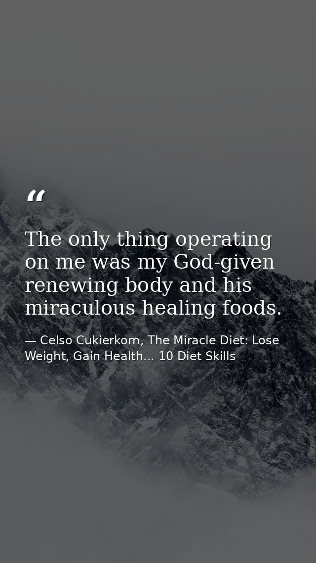 The only thing operating on me was my God-given renewing body and his miraculous healing foods. — Celso Cukierkorn, The Miracle Diet: Lose Weight, Gain Health... 10 Diet Skills