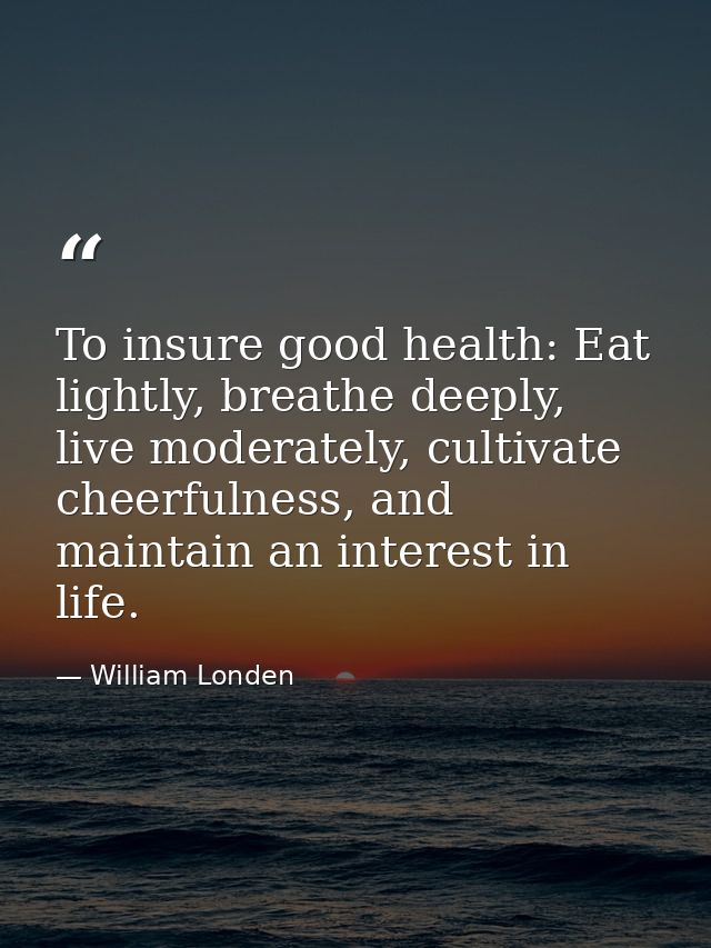 To insure good health: Eat lightly, breathe deeply, live moderately, cultivate cheerfulness, and maintain an interest in — William Londen