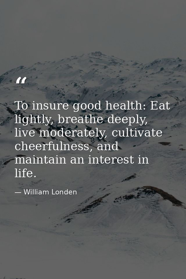 To insure good health: Eat lightly, breathe deeply, live moderately, cultivate cheerfulness, and maintain an interest in — William Londen