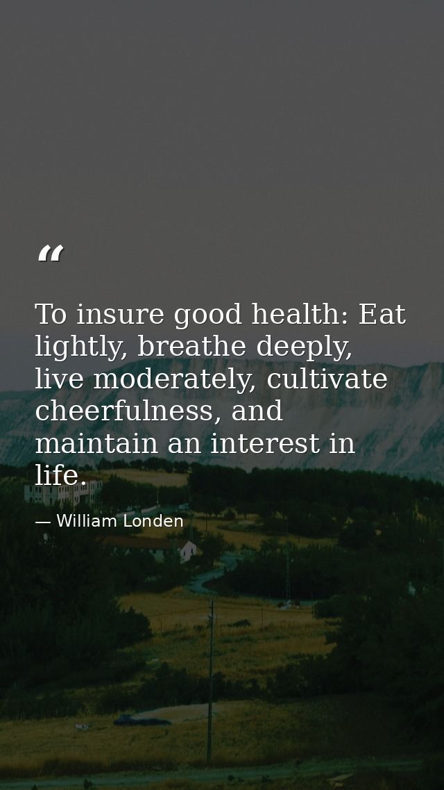 To insure good health: Eat lightly, breathe deeply, live moderately, cultivate cheerfulness, and maintain an interest in — William Londen