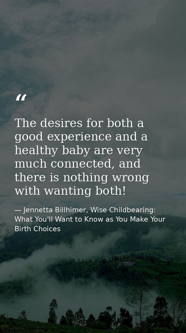 The desires for both a good experience and a healthy baby are very much connected, and there is nothing wrong with wanti — Jennetta Billhimer, Wise Childbearing: What You'll Want to Know as You Make Your Birth Choices