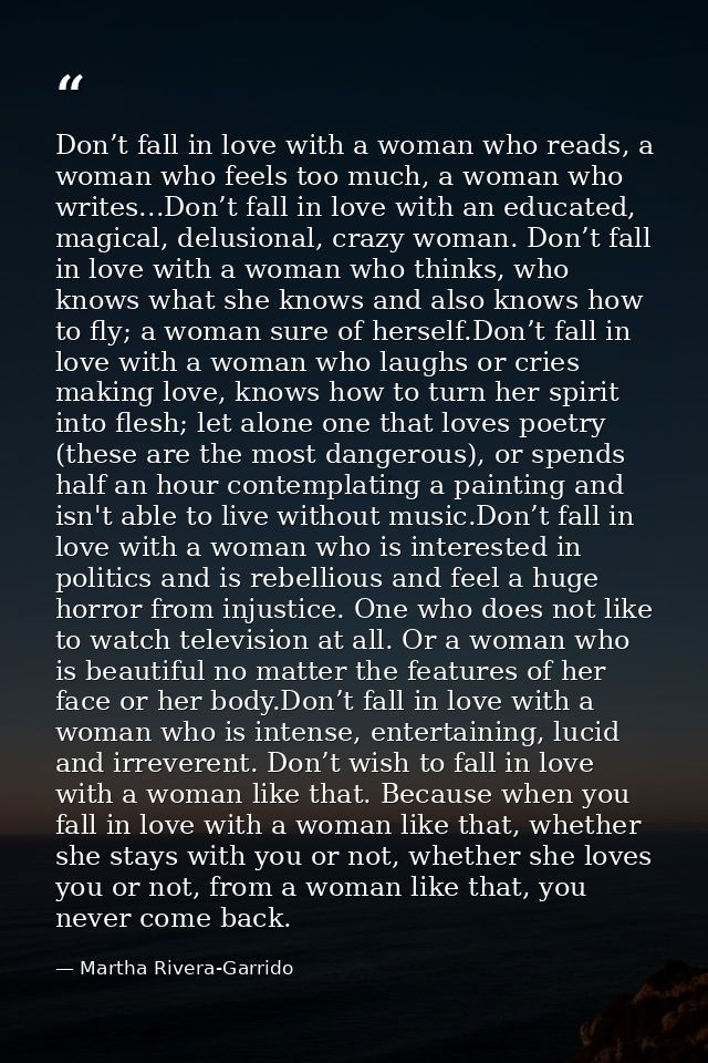 Don’t fall in love with a woman who reads, a woman who feels too much, a woman who writes...Don’t fall in love with an e — Martha Rivera-Garrido