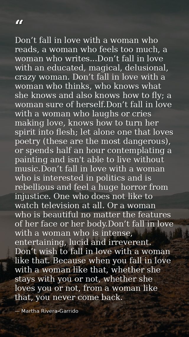 Don’t fall in love with a woman who reads, a woman who feels too much, a woman who writes...Don’t fall in love with an e — Martha Rivera-Garrido