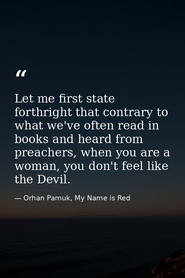 Let me first state forthright that contrary to what we've often read in books and heard from preachers, when you are a w — Orhan Pamuk, My Name is Red