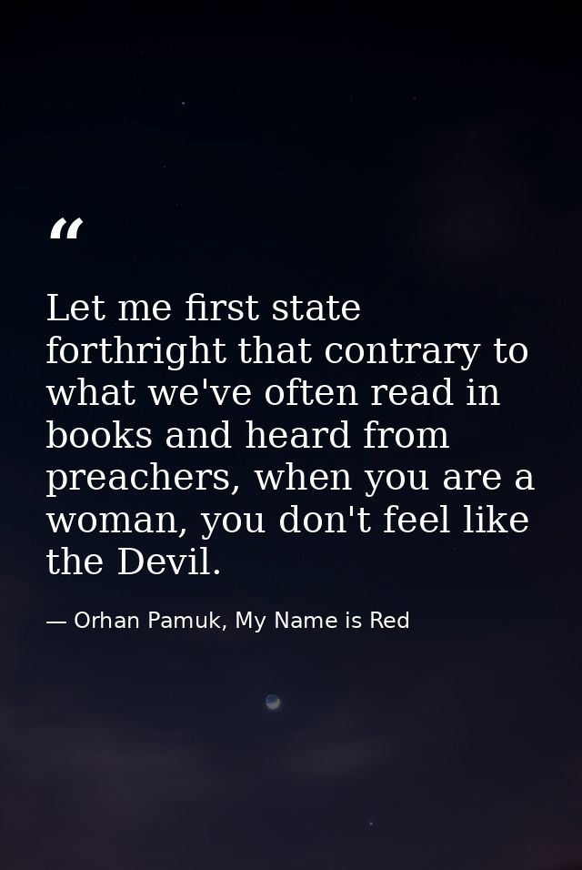 Let me first state forthright that contrary to what we've often read in books and heard from preachers, when you are a w — Orhan Pamuk, My Name is Red