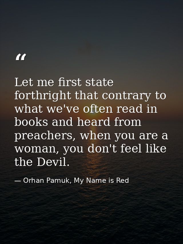 Let me first state forthright that contrary to what we've often read in books and heard from preachers, when you are a w — Orhan Pamuk, My Name is Red