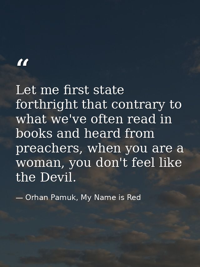 Let me first state forthright that contrary to what we've often read in books and heard from preachers, when you are a w — Orhan Pamuk, My Name is Red