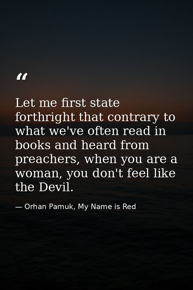 Let me first state forthright that contrary to what we've often read in books and heard from preachers, when you are a w — Orhan Pamuk, My Name is Red