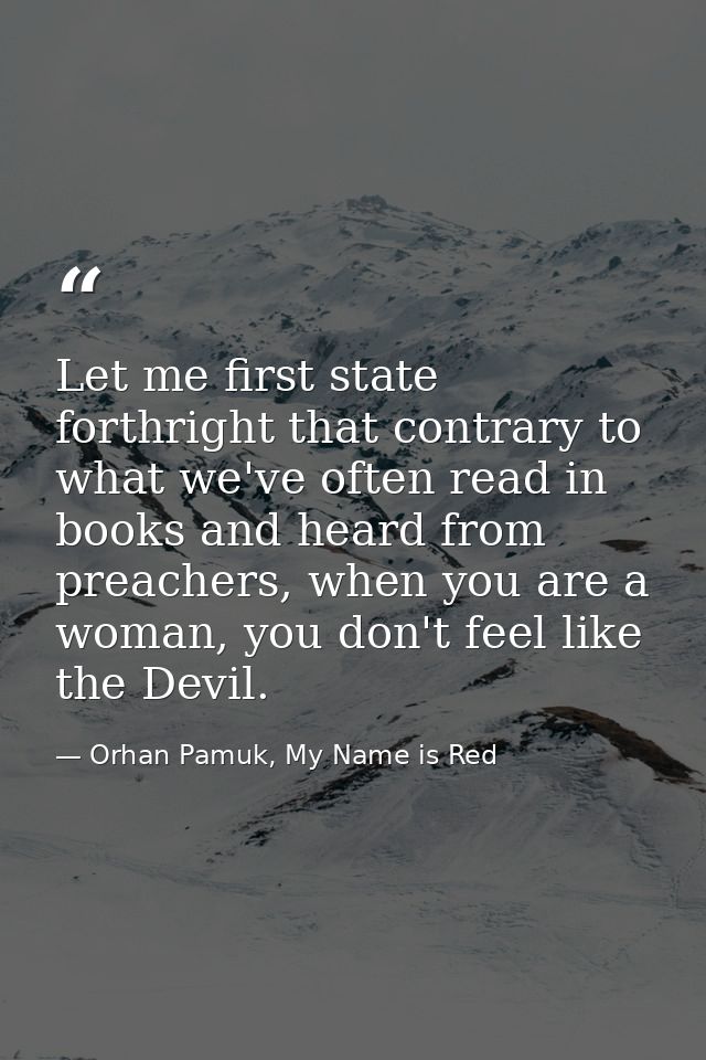 Let me first state forthright that contrary to what we've often read in books and heard from preachers, when you are a w — Orhan Pamuk, My Name is Red
