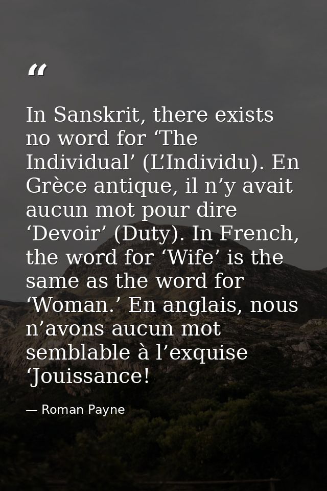In Sanskrit, there exists no word for ‘The Individual’ (L’Individu). En Grèce antique, il n’y avait aucun mot pour dire  — Roman Payne